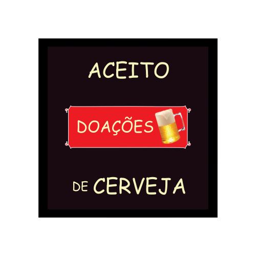 Quadro frase de boteco Aceito doações de cerveja. Com moldura preta medida de 25x25 e vidro PVC